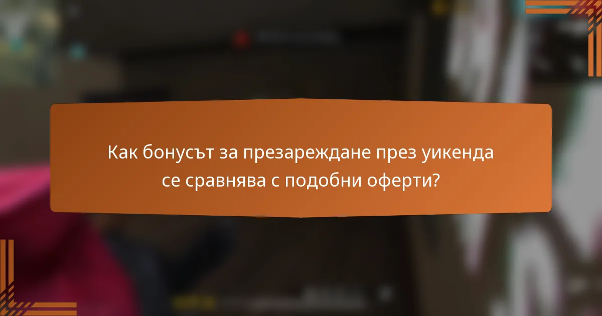 Как бонусът за презареждане през уикенда се сравнява с подобни оферти?