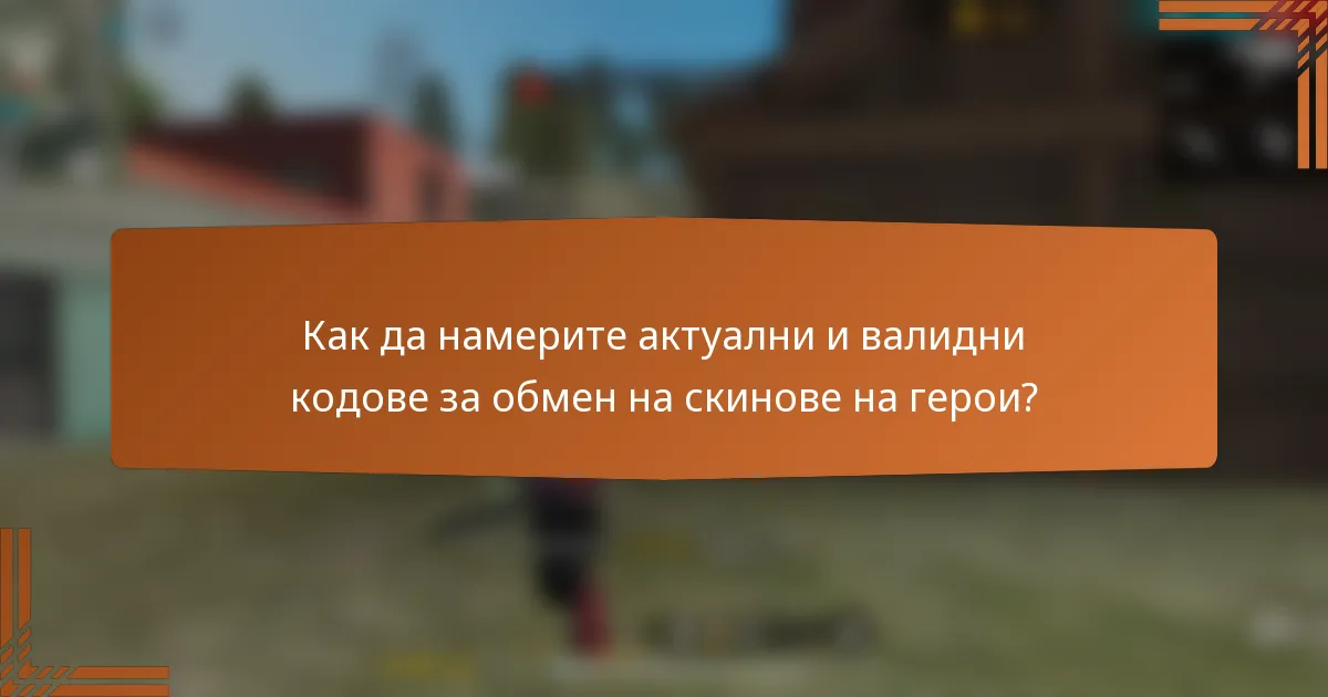 Как да намерите актуални и валидни кодове за обмен на скинове на герои?