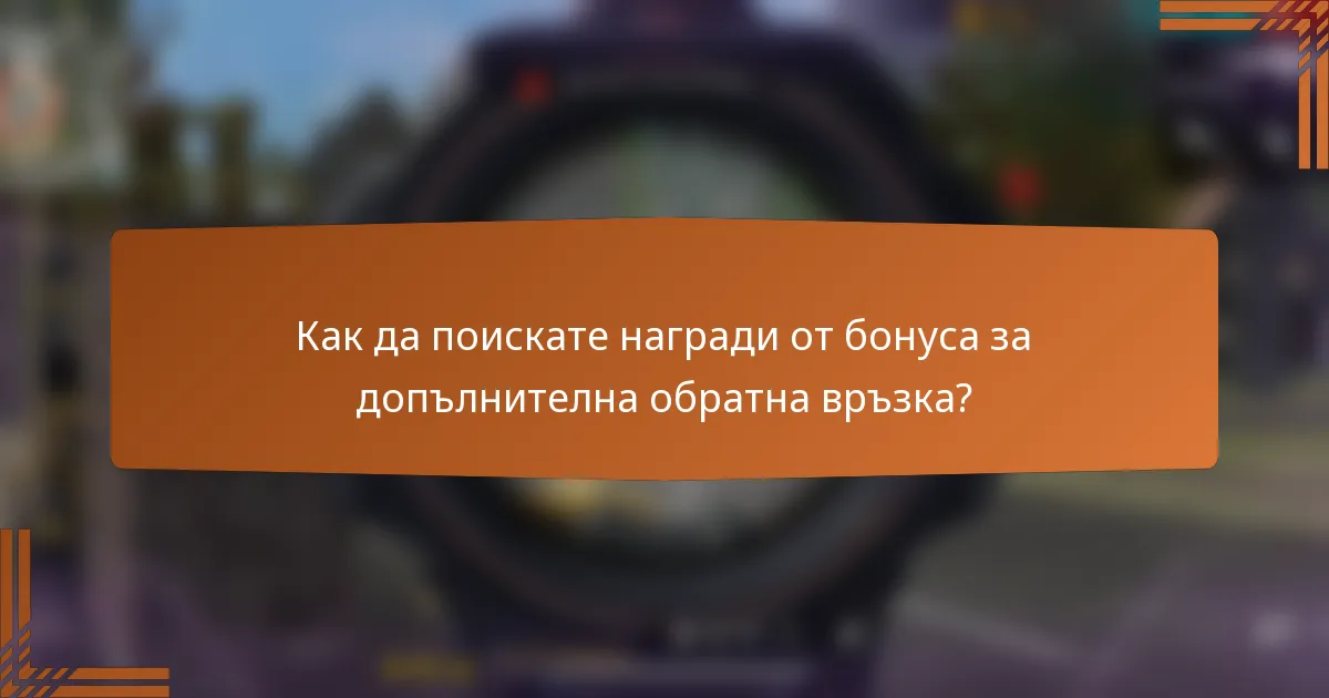 Как да поискате награди от бонуса за допълнителна обратна връзка?