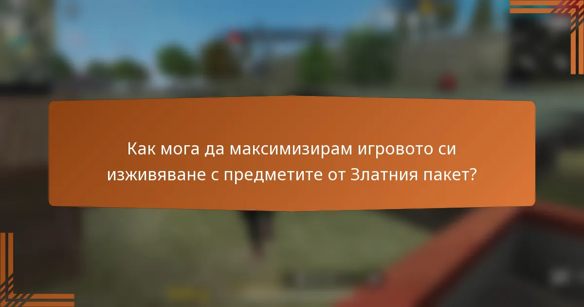 Как мога да максимизирам игровото си изживяване с предметите от Златния пакет?
