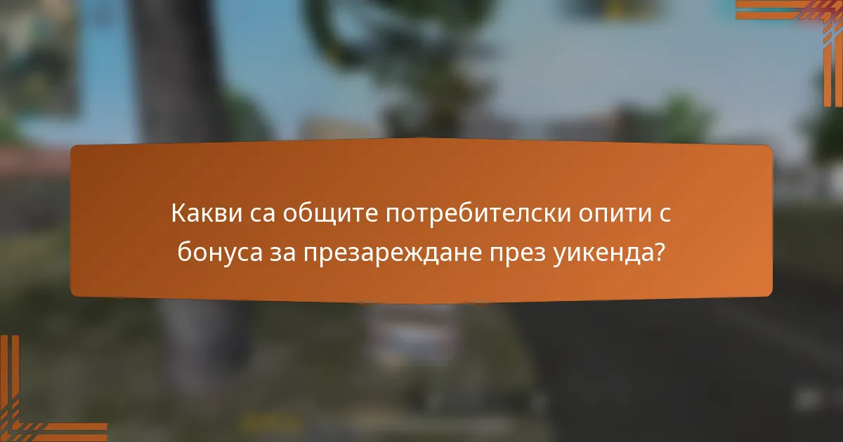 Какви са общите потребителски опити с бонуса за презареждане през уикенда?