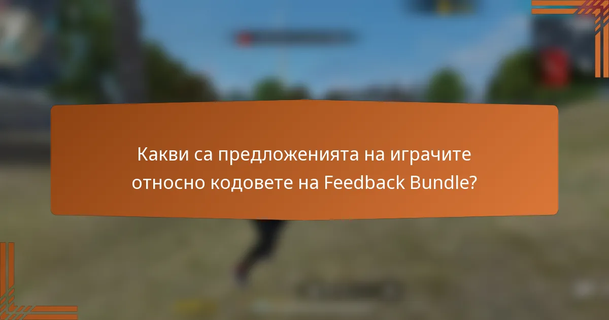 Какви са предложенията на играчите относно кодовете на Feedback Bundle?