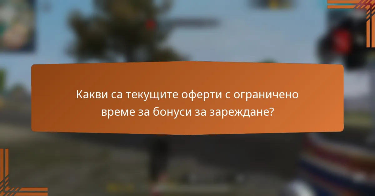 Какви са текущите оферти с ограничено време за бонуси за зареждане?