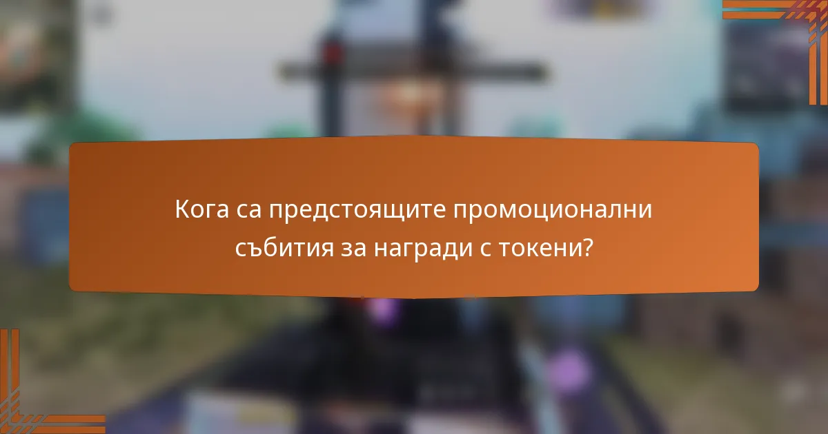 Кога са предстоящите промоционални събития за награди с токени?