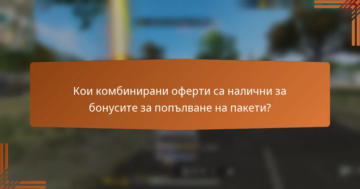 Кои комбинирани оферти са налични за бонусите за попълване на пакети?